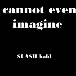 Imagine Slash bald